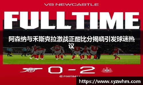 阿森纳与禾斯克拉激战正酣比分揭晓引发球迷热议